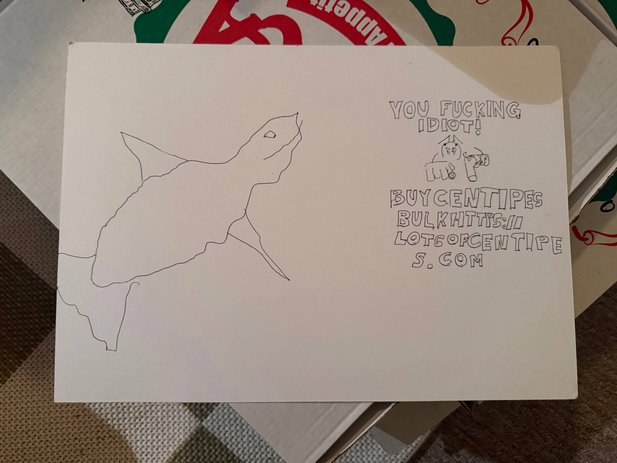 a drawing of an interesting-type fish (maybe someone drew it with their non-dominant hand?), with my drawing to the left. it features what looks like a forward-facing centipede aiming a gun and pointing at the viewer (with human hands). it is nearly entirely devoid of details. there is a top caption: "YOU FUCKING IDIOT!"... and a bottom caption: "BUY CENTIPES BULK HTTPS://LOTSOFCENTIPES.COM"